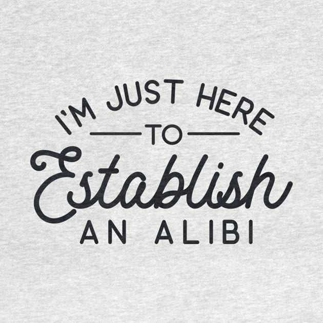 I'm Just Here to Establish an Alibi by redbarron